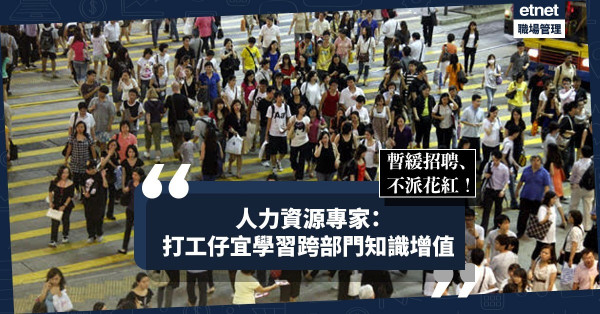 【疫下增值】僱主暫緩招聘、不派獎金花紅！人力資源專家：打工仔宜學習跨部門知識