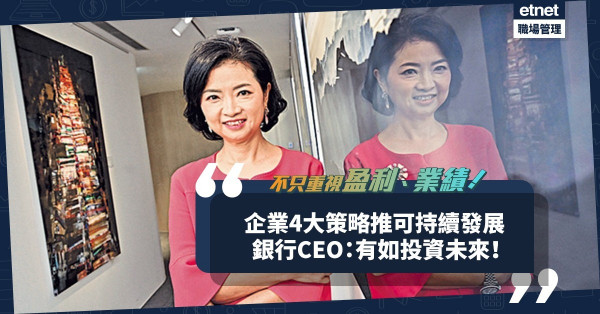 不只重盈利、業績！銀行4大策略推可持續發展！銀行CEO：有如投資未來！