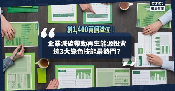 綠領人才崛起！企業減碳帶動再生能源投資，創1,400萬個職位！邊3大綠色技能最熱門？