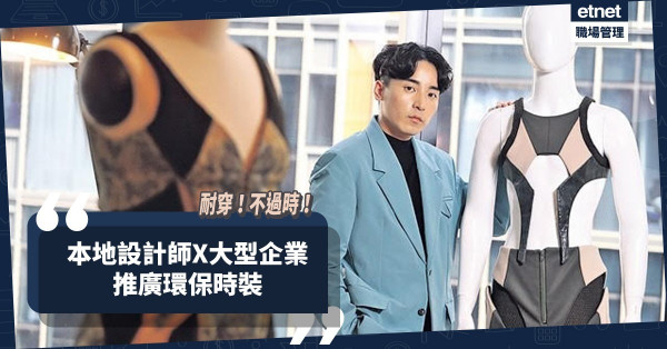 以可持續、耐穿、不過時為設計重點！本地設計師夥拍大型企業推廣環保時裝！