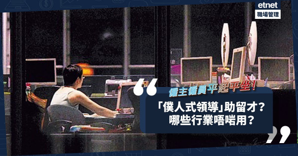如何挽留人才？僱主僱員平起平坐！哪些行業不適合實行「僕人式領導」？