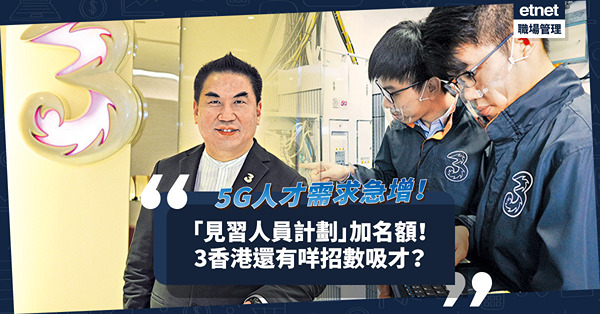 5G人才需求急增！3香港「見習人員計劃」加名額！還有咩招數吸才？