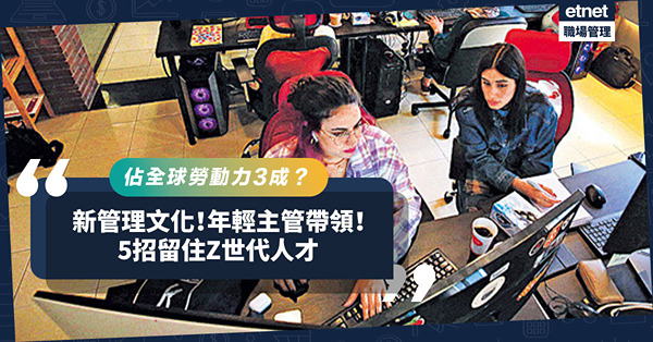 佔全球勞動力3成？如何留住Z世代人才？引入新管理文化！有甚麼要點？