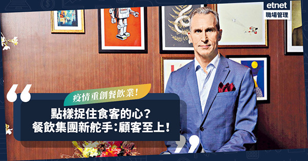 疫情重創餐飲業！點樣捉住食客的心？餐飲集團新舵手堅持：顧客至上！