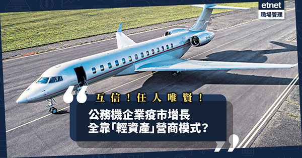 公務機企業疫市增長！全因採用「輕資產」模式營商？需建立3大管理要素
