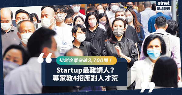 初創企業突破3,700間！Startup最難搶人才？業務管理專家教4招應對人才荒