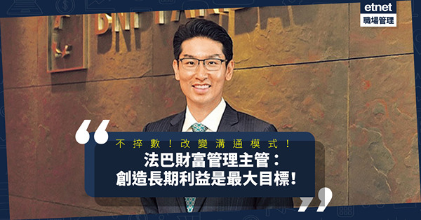 不捽數！推動溝通！加強應變管理！法巴財富管理主管：創造長期利益是最大目標！