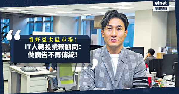 做廣告不再傳統！要兼顧網站、應用開發！IT人轉投業務顧問：看好亞太區市場！