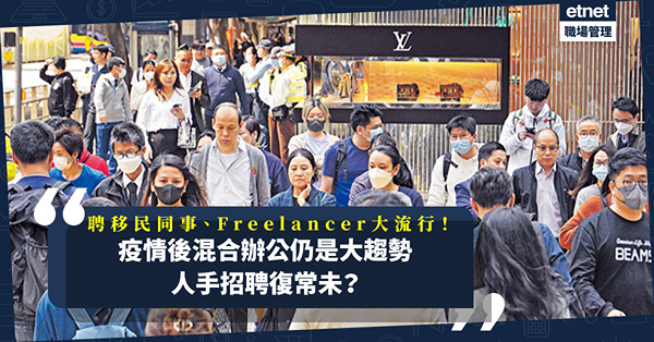 疫情後混合工作仍是大趨勢！聘移民同事、Freelancer全球大流行，員工、公司Win Win！社會復常，人手招聘復常未？