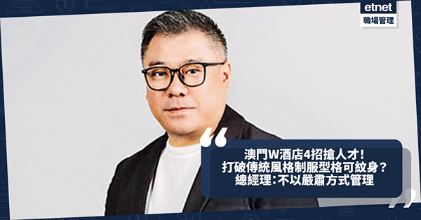 澳門W酒店4招搶人才！打破傳統風格！制服型格可紋身？總經理：尊重各人專業，不以嚴肅方式管理