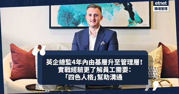 英國企業總監由低做起，4年內晉升至管理層！累積實戰經驗更了解員工需要：「四色人格」幫助溝通