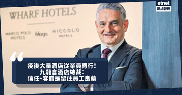人才荒｜疫後大量酒店從業員轉行！九龍倉酒店總裁：信任、容許犯錯是留住員工良藥