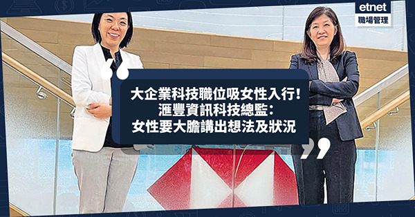 人才荒｜大企業數碼轉型！科技職位吸女性入行助紓緩人才不足！滙豐資訊科技總監：女性要大膽講出想法及狀況