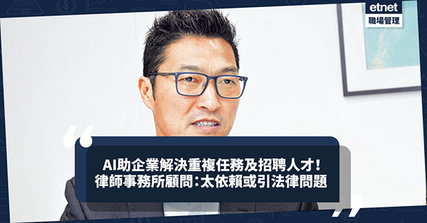 AI助企業解決重複任務及招聘人才！律師事務所顧問：過於依賴AI或引起法律問題！盡職審查勿趕潮流