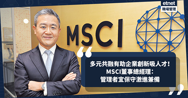 包容團隊有不同想法意見！多元共融有助企業創新應變、吸人才！MSCI董事總經理：管理者宜保守激進兼備