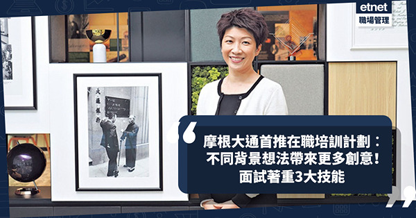 摩根大通在港首推在職培訓計劃！向就讀副學士、高級文憑課程年輕人才招手︰不同背景想法帶來更多創意！面試著重3大技能