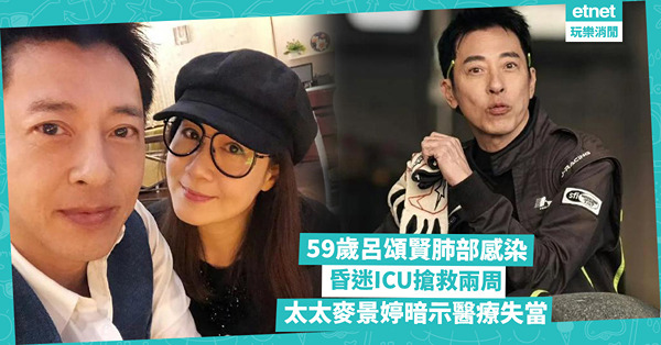 59歲呂頌賢肺部感染昏迷ICU搶救兩周|太太麥景婷暗示醫療失...