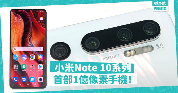 【高質鏡頭】小米Note 10系列登場！1億像素配5主鏡頭，頂級拍攝水準！