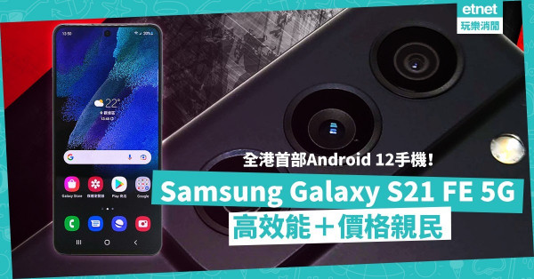 全港首部Android 12手機！Samsung Galaxy S21 FE 5G高效能兼價格親民！