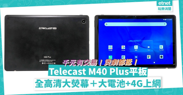 齋煲劇都抵！ Telecast M40 Plus平板，全高清大熒幕、大容量電池，可4G上網，千元有交易！