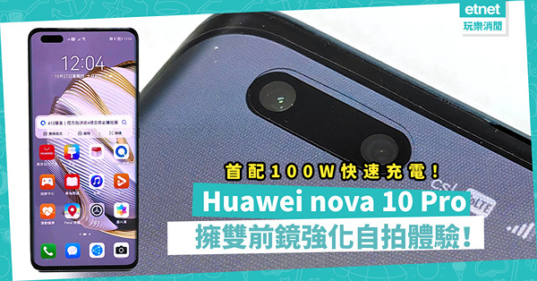 Huawei nova 10 Pro：首配100W快速充電！擁高質自拍雙鏡及三主鏡頭，強化拍攝體驗！