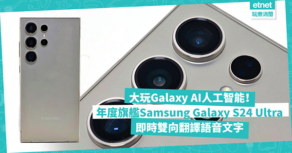 三星年度旗艦機Samsung Galaxy S24 Ultra登場！大玩Galaxy AI人工智能！可即時雙向翻譯語音文字
