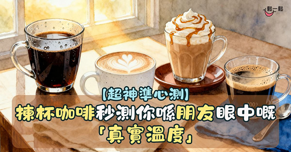 【超神準心測】揀杯咖啡，秒測你喺朋友眼中嘅「真實溫度」！