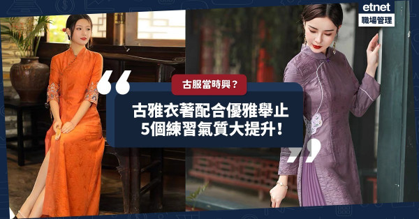 古服當時興！古雅衣著配合優雅舉止，從眼神到舉手投足，5個練習氣質大提升！