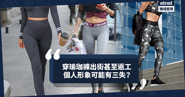 Yoga Pants潮流！穿瑜珈褲當便服出街甚至返工成新常態？個人形象可能有三失？
