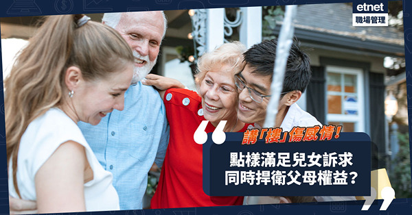 兩代人講「樓」傷感情！點樣滿足兒女訴求，同時捍衛父母權益？