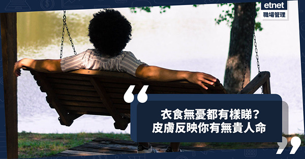 玄學面相 │ 衣食無憂有樣睇？皮膚反映你有無貴人命！