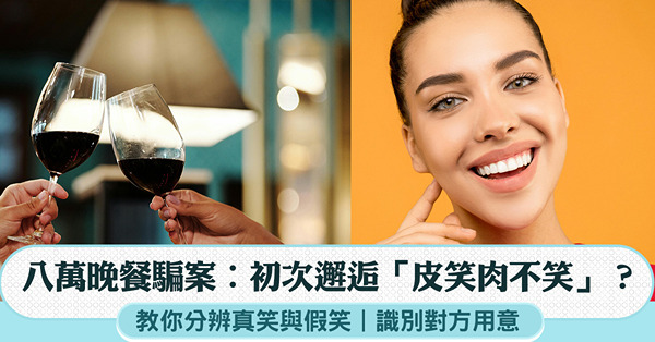 八萬晚餐騙案︰初次邂逅「皮笑肉不笑」？教你分辨真笑與假笑，識...