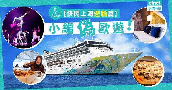 【快閃上海遊輪篇】4日3夜小編偽歐遊！玩轉「探索夢號」吃喝玩樂攻略