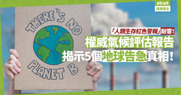 「人類生存紅色警報」敲響了！權威氣候評估報告，揭示5個地球告急真相！