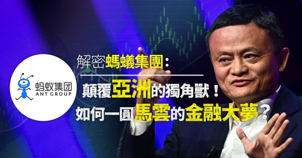 【解密螞蟻集團】顛覆亞洲的獨角獸！螞蟻金服如何一圓馬雲的金融大夢？