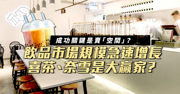 飲品市場規模急速增長！成功關鍵在於賣「空間」？喜茶、奈雪是大贏家？