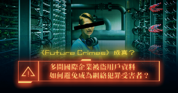 《Future Crimes》成真？你我都是「網路透明人」！如何避免成為網絡犯罪受害者？