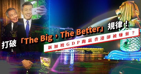 新加坡打破「The Big，The Better」運行規律！GDP反超前香港！惟一個原因讓人拒絕做新加坡人！