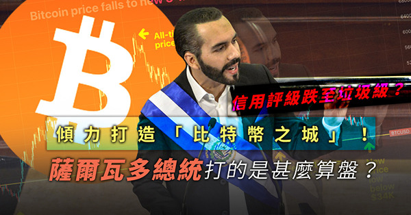 策動全國打造「比特幣之城」！信用評級即跌至垃圾級？薩爾瓦多總統究竟在打甚麼算盤？