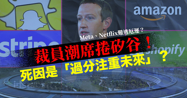 裁員潮席捲矽谷！Meta、Twitter、Netflix等科技巨頭解僱逾13萬人！死因是「過分注重未來而忽略現實」？