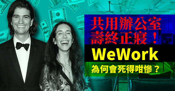 共用辦公室壽終正寢！與Uber、Airbnb被譽為美國共享經濟三巨頭，WeWork為何會死得咁慘？