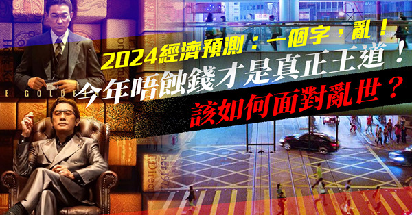 2024經濟預測：一個字，亂！今年唔蝕錢才是真正王道！香港持續燥動的背後，到底哪裏出了問題？如何面對亂世？