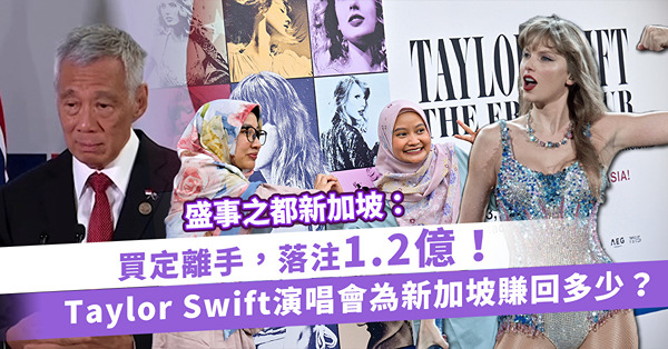 Taylor Swift演唱會 | 盛事之都新加坡：買定離手，落注1.2億！Taylor Swift演唱會最少為新加坡賺回多少？這決定太英明