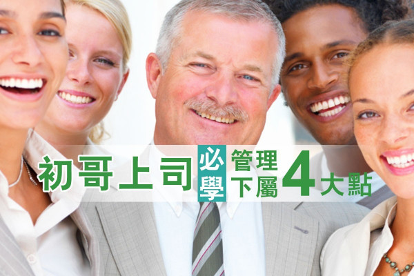 【做人上司甚艱難】必學4點 上司初哥管理手則