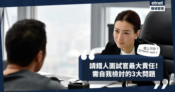 請錯人雙方都有損失！面試官最大責任！擺上司款？太Hard-sell？自我檢討3大問題！