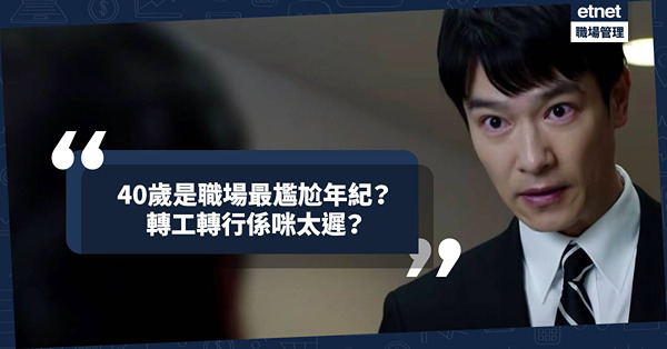 職場四十│40歲是職場最尷尬年紀？是打工仔最多藉口的階段？轉工轉行是否太遲？