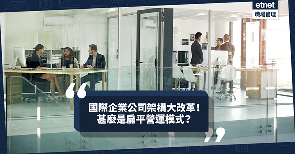 國際企業公司架構大改革！甚麼是扁平營運模式？點解炒基層員工多過中層？