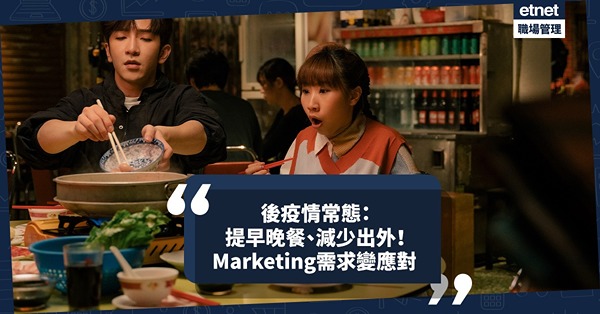 後疫情新常態︰提早晚餐、減少出外！新生活習慣改變企業營運模式！Marketing不停求變是王道