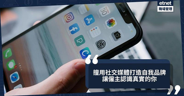 擅用社交媒體打造職場品牌:內容管理策略，讓僱主認識真實的你