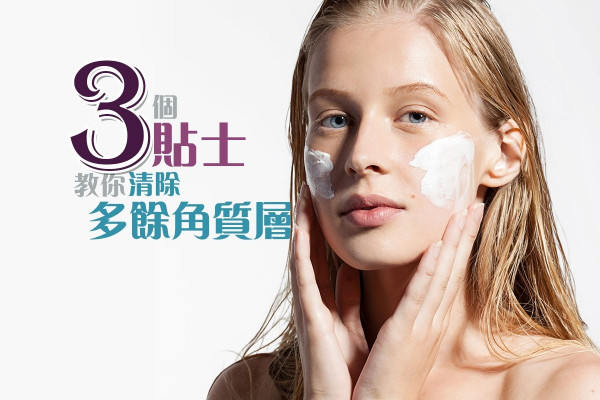 想保持滑嫩肌膚？3個貼士教你清除多餘角質層